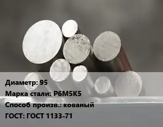 Круг стальной 95 Сталь: Р6М5К5 кованый ГОСТ: ГОСТ 1133-71
